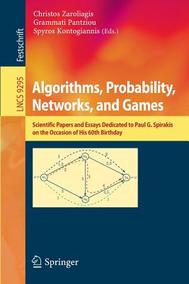 Algorithms, Probability, Networks, and Games: Scientific Papers and Essays Dedicated to Paul G. Spirakis on the Occasion of His 60th Birthday - Zaroliagis, Christos (Editor), and Pantziou, Grammati (Editor), and Kontogiannis, Spyros (Editor)