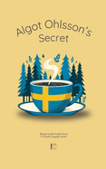 Algot Ohlsson's Secret: Bilingual Swedish-English Stories For Swedish Language Learners