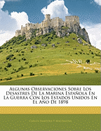 Algunas Observaciones Sobre Los Desastres de La Marina Espanola En La Guerra Con Los Estados Unidos En El Ano de 1898