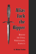 Alias Jack the Ripper: Beyond the Usual Whitechapel Suspects