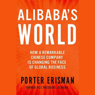 Alibaba's World Lib/E: How a Remarkable Chinese Company Is Changing the Face of Global Business - Erisman, Porter, and Newbern, George (Read by)