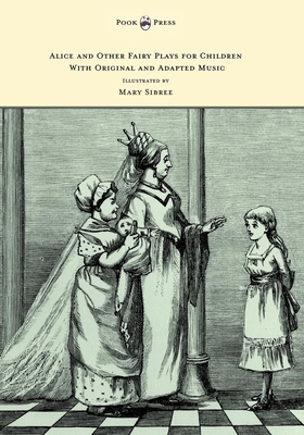 Alice and Other Fairy Plays for Children - With Original Plates and Four Picture-Initials - With Original and Adapted Music - Freiligrath-Kroeker, Kate