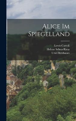 Alice Im Spiegelland - 1832-1898, Carroll Lewis, and Helene, Scheu-Riesz, and 1894-1956, Birnbaum Uriel