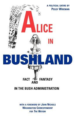 Alice in Bushland: Fact and Fantasy in the Bush Administration - Wireman, Peggy