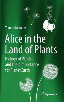 Alice in the Land of Plants: Biology of Plants and Their Importance for Planet Earth - Manetas, Yiannis