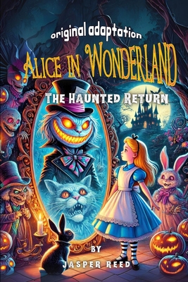 Alice in Wonderland (Original Adaptation): The Haunted Return - Reed, Jasper