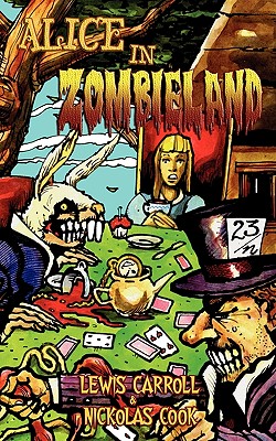 Alice in Zombieland: Lewis Carroll's 'Alice's Adventures in Wonderland' with Undead Madness - Carroll, Lewis, and Cook, Nickolas