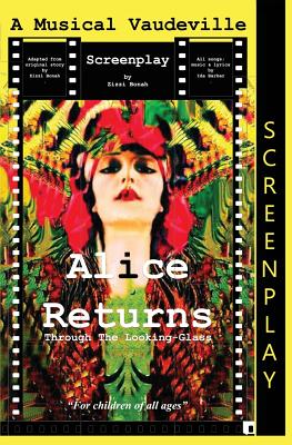 Alice Returns Through The Looking-Glass: A Musical Vaudeville Screenplay - Bonah, Zizzi, and Hullah, Gwen (Editor), and Barker, Ida