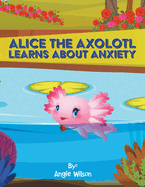 Alice the Axolotl Learns About Anxiety