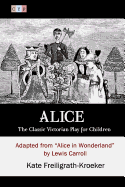 Alice: The Classic Victorian Play for Children: Adapted from "Alice in Wonderland" by Lewis Carroll