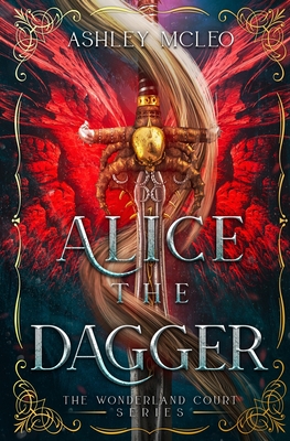 Alice the Dagger: An Alice in Wonderland Fairytale Retelling - McLeo, Ashley