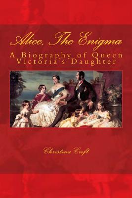 Alice, The Enigma: Queen Victoria's Daughter - Croft, Christina