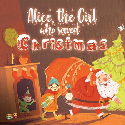 Alice, The Girl Who Saved Christmas: Children's book about the magic of Christmas - illustrated bedtime story about a little girl who helps Santa Claus believe in himself - Kid's book for ages 5 8 - Crew, Cb