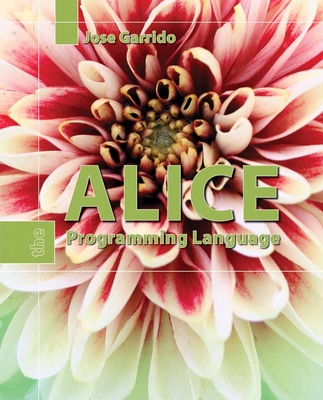 Alice: The Programming Language: The Programming Language - Garrido, Jose M