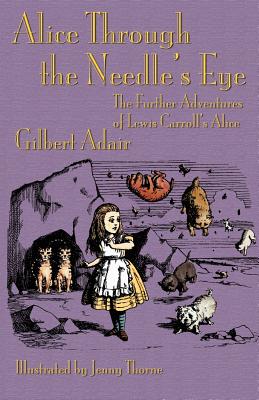 Alice Through the Needle's Eye: The Further Adventures of Lewis Carroll's Alice - Adair, Gilbert, and Everson, Michael (Foreword by)