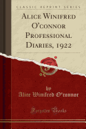 Alice Winifred O'Connor Professional Diaries, 1922 (Classic Reprint)