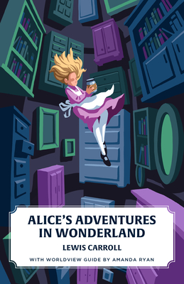 Alice's Adventures in Wonderland (Canon Classics Worldview Edition) - Carroll, Lewis, and Ryan, Amanda