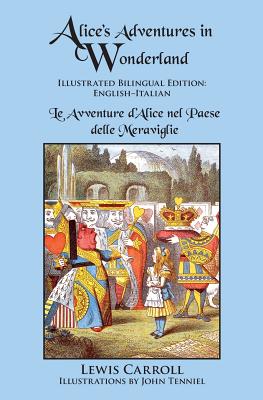 Alice's Adventures in Wonderland: Illustrated Bilingual Edition: English-Italian - Carroll, Lewis, and Pietrocola-Rossetti, T (Translated by)