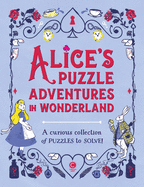 Alice's Puzzle Adventures in Wonderland: A Curious Collection of Puzzles to Solve!