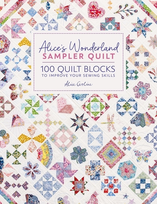 Alice's Wonderland Sampler Quilt: 100 Quilt Blocks to Improve Your Sewing Skills - Caroline, Alice