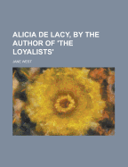 Alicia de Lacy, by the Author of 'The Loyalists'