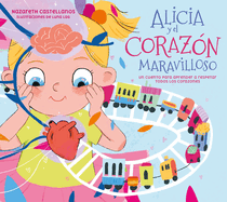 Alicia Y El Coraz?n Maravilloso: Un Cuento Para Aprender a Respetar Todos Los Co Razones / Alicia and the Wonderful Heart