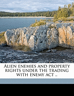 Alien Enemies and Property Rights Under the Trading with Enemy ACT ..