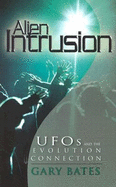 Alien Intrusion: UFOs and the Evolution Connection - Bates, Gary