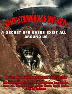Alien Strongholds on Earth: Secret UFO Bases Exist All Around Us