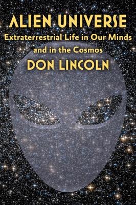 Alien Universe: Extraterrestrial Life in Our Minds and in the Cosmos - Lincoln, Don, Dr., PH.D.
