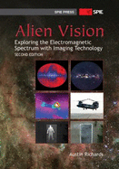 Alien Vision: Exploring the Electromagnetic Spectrum with Imaging Technology - Richards, Austin