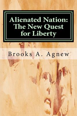 Alienated Nation: The New Quest for Liberty - Agnew, Brooks A