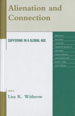Alienation and Connection: Suffering in a Global Age - Withrow, Lisa R (Editor), and Davies, Mark, Dr. (Contributions by), and Forster, Dion Angus (Contributions by)