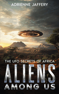 Aliens Among Us: The UFO Secrets Of Africa