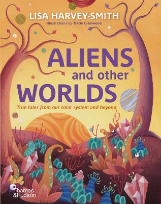 Aliens and Other Worlds: True Tales from Our Solar System and Beyond - Harvey-Smith, Lisa