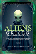 Aliens Grises - Granjeros C?smicos En Nuestro Planeta: ?Qui?nes Son Las Entidades Alien?genas Que Cultivan Y Manipulan A La Humanidad Para Dominar El Ajedrez Del Universo?