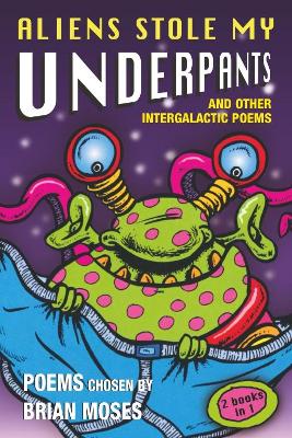 Aliens Stole My Underpants: and other intergalactic poems chosen by - Moses, Brian