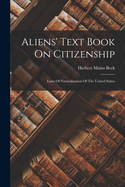 Aliens' Text Book On Citizenship: Laws Of Naturalization Of The United States