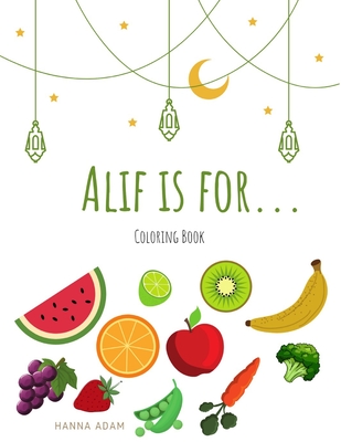 Alif is for...: Foods Edition - Adam, Hanna