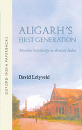 Aligarh's first generation : Muslim solidarity in British India.