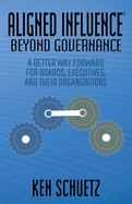 Aligned Influence(r) Beyond Governance: A Better Way Forward for Boards, Executives, and Their Organizations