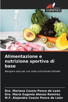 Alimentazione e nutrizione sportiva di base - Cossio Ponce de Le?n, Dra Mariana, and Alonso Ram?rez, Dra Mar?a Eugenia, and Cossio Ponce de Le?n, M F Alejandra