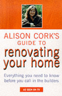 Alison Cork's Guide to Renovating Your Home: Everything You Need to Know Before Calling in the Builders