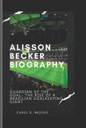 Alisson Becker Biography: Guardian of the Goal-The Rise of a Brazilian Goalkeeping Giant