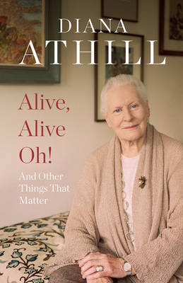 Alive, Alive Oh!: And Other Things that Matter - Athill, Diana