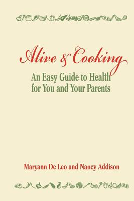 Alive and Cooking: An Easy Guide to Health for You and Your Parents - Addison, Nancy, and De Leo, Maryann
