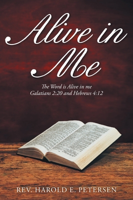 Alive in Me: The Word Is Alive in Me: Galatians 2:20 and Hebrews 4:12 - Petersen, Harold E, Rev.