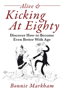 Alive & Kicking At Eighty: Discover How to Become Even Better With Age