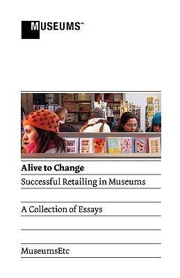 Alive To Change: Successful Retailing in Museums - Krum, Gregory, and Adkins, Louisa, and Bull, Kate