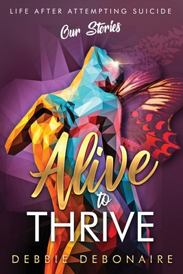 Alive to Thrive - Debonaire, Debbie, and Bates, Dawn, and Blunt, Cheryl